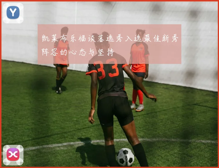 凯莱布乐福谈落选秀入选最佳新秀阵容的心态与坚持