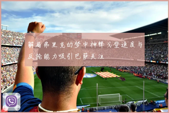 解局弗里克的梦中神锋戈登速度与反抢能力吸引巴萨关注